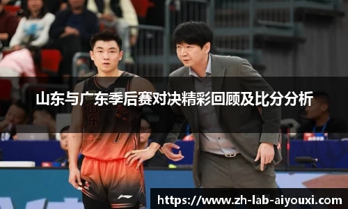 山东与广东季后赛对决精彩回顾及比分分析