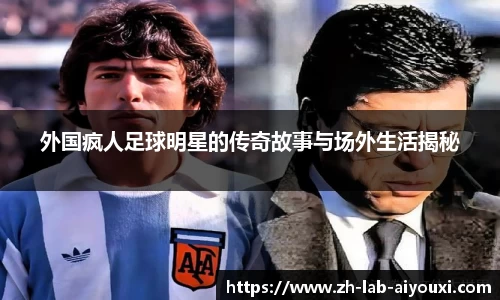 外国疯人足球明星的传奇故事与场外生活揭秘